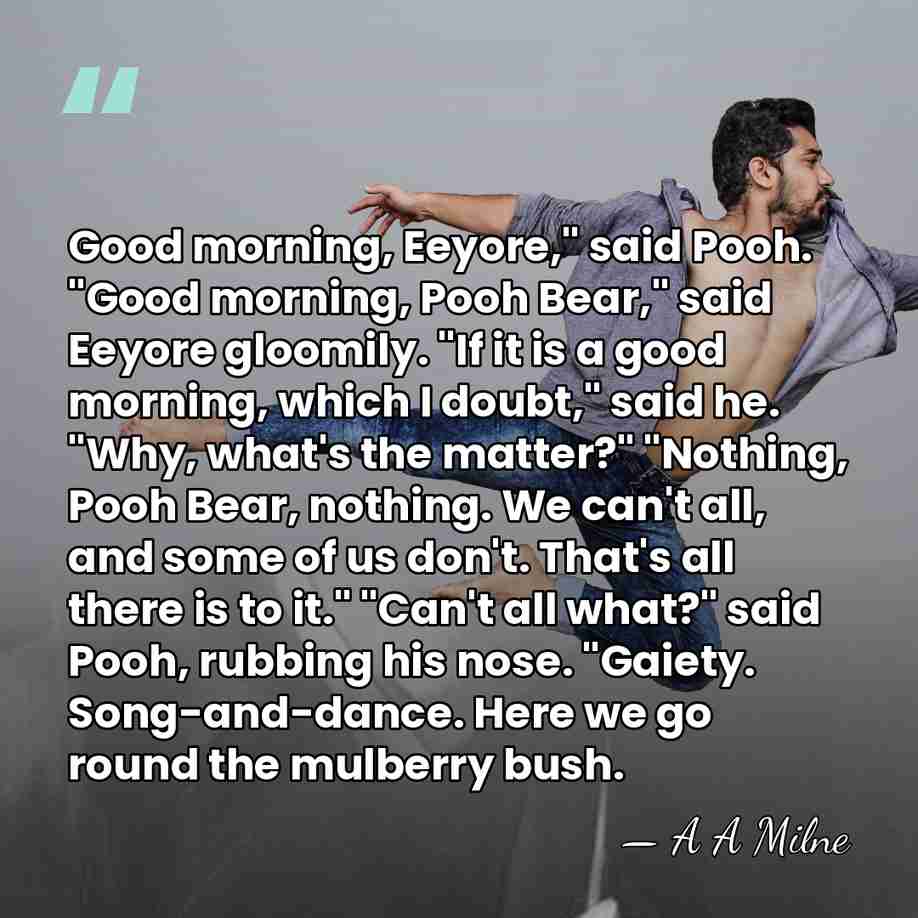 Good morning, Eeyore," said Pooh. "Good morning, Pooh Bear," said Eeyore gloomily.&hellip; - A A Milne