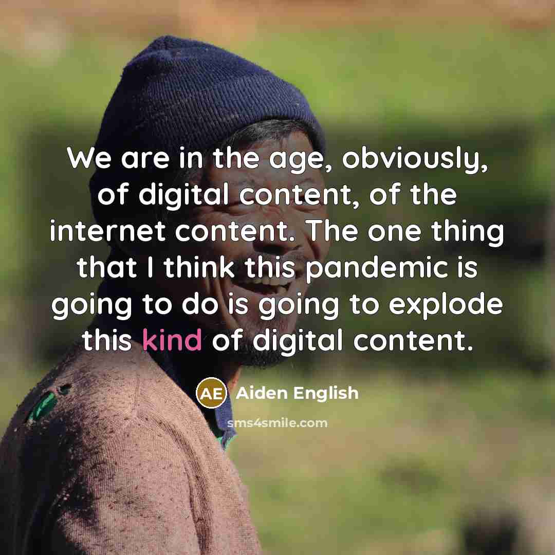 “We are in the age, obviously, of digital content, of…” quote by Aiden English
