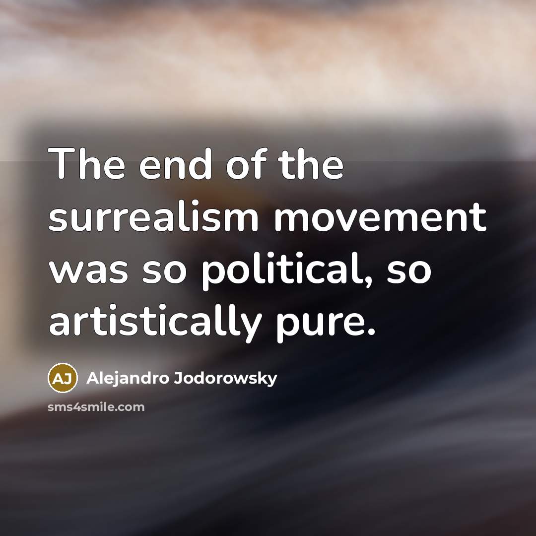 “The end of the surrealism movement was so political, so…” quote by Alejandro Jodorowsky