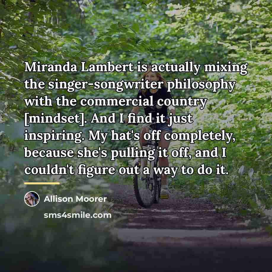 “Miranda Lambert is actually mixing the singer-songwriter philosophy with the…” quote by Allison Moorer
