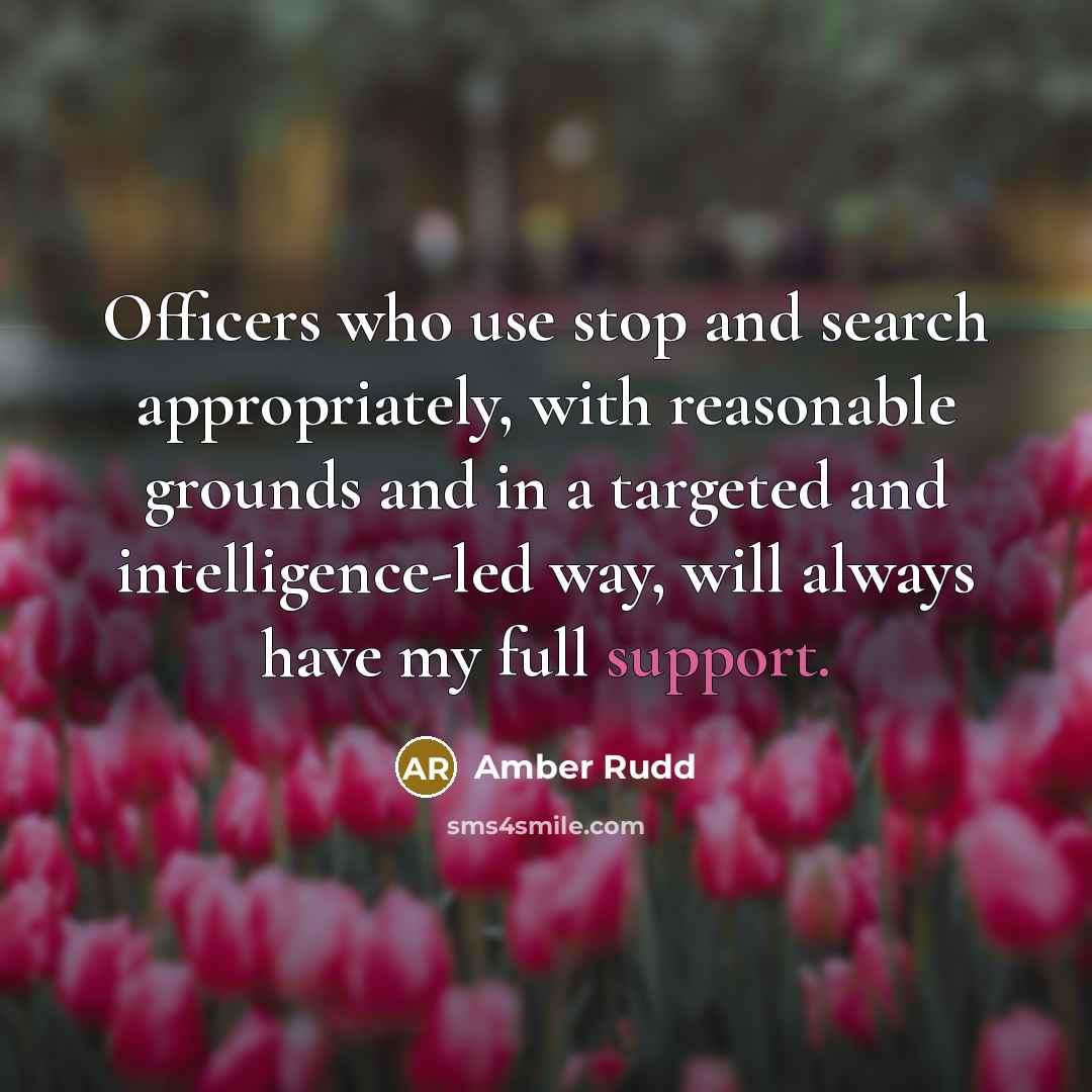 “Officers who use stop and search appropriately, with reasonable grounds…” quote by Amber Rudd