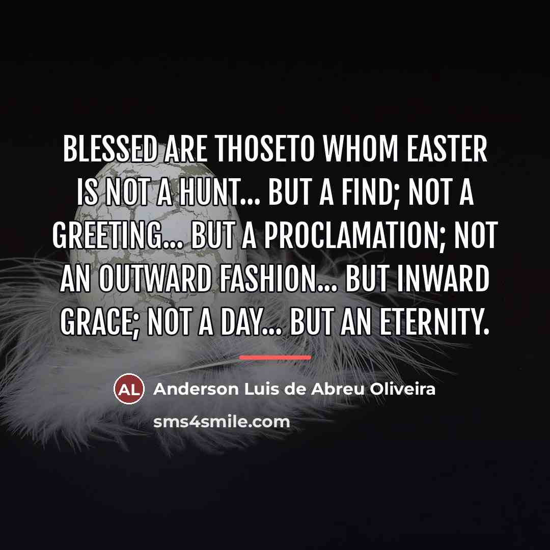 “Blessed are thoseto whom Easter is not a hunt... but…” quote by Anderson Luis de Abreu Oliveira