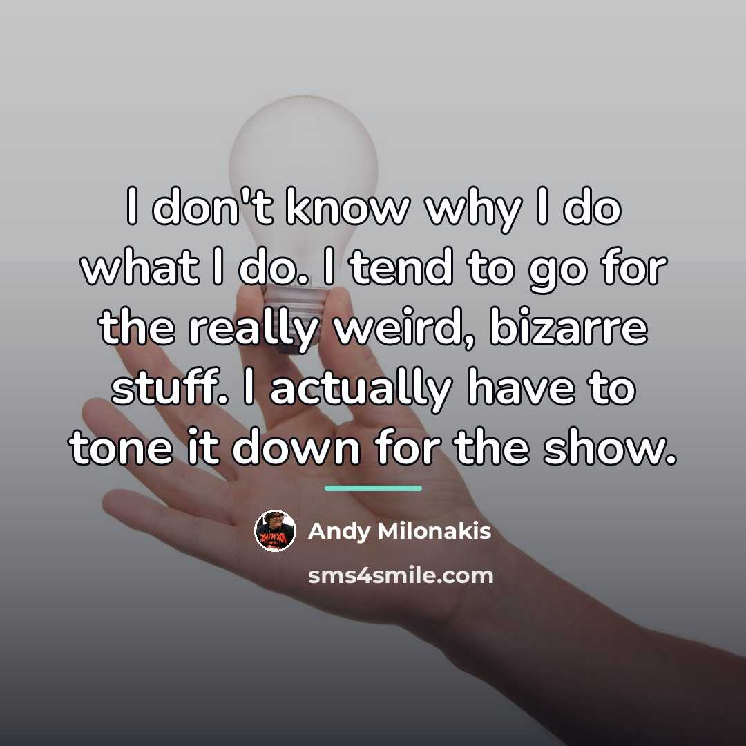“I don't know why I do what I do. I…” quote by Andy Milonakis