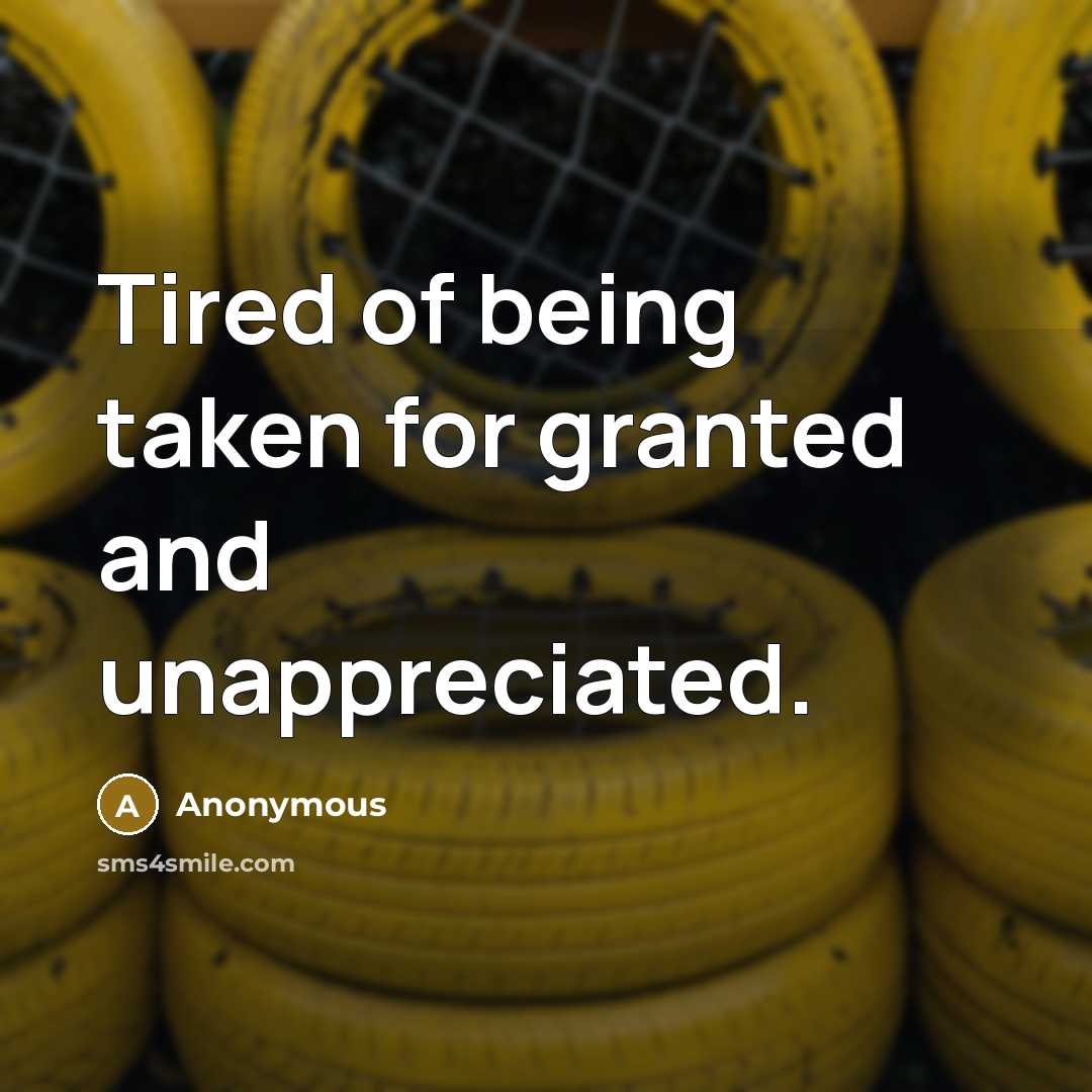 “Tired of being taken for granted and unappreciated.…” quote by Anonymous