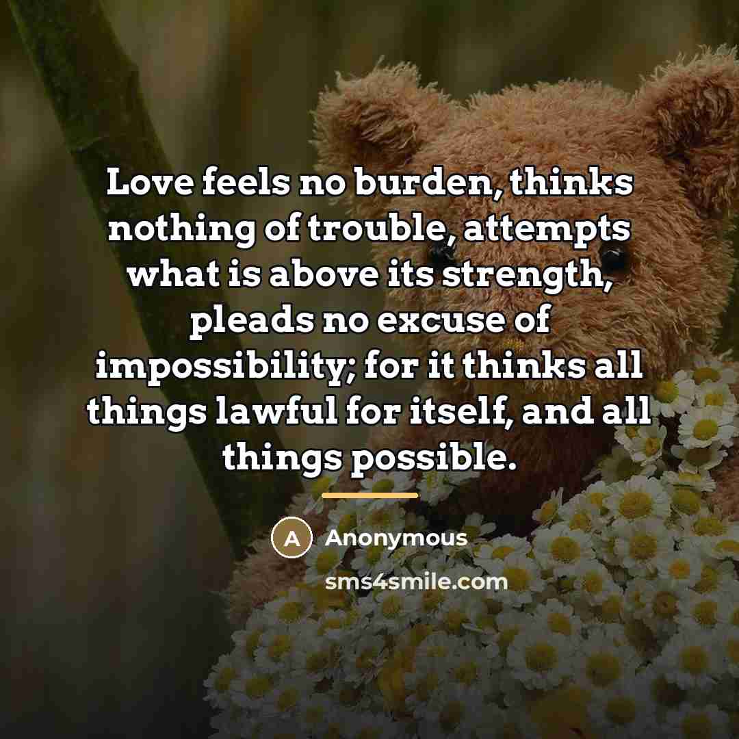 “Love feels no burden, thinks nothing of trouble, attempts what…” quote by Anonymous