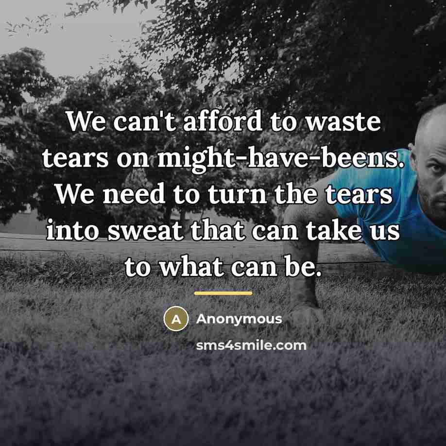 “We can't afford to waste tears on might-have-beens. We need…” quote by Anonymous