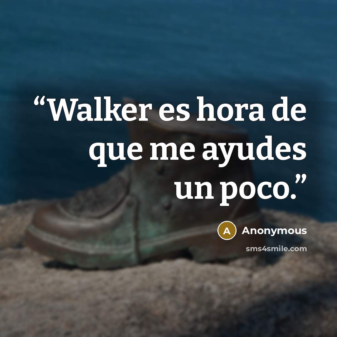 “Walker es hora de que me ayudes un poco.” quote by Anonymous
