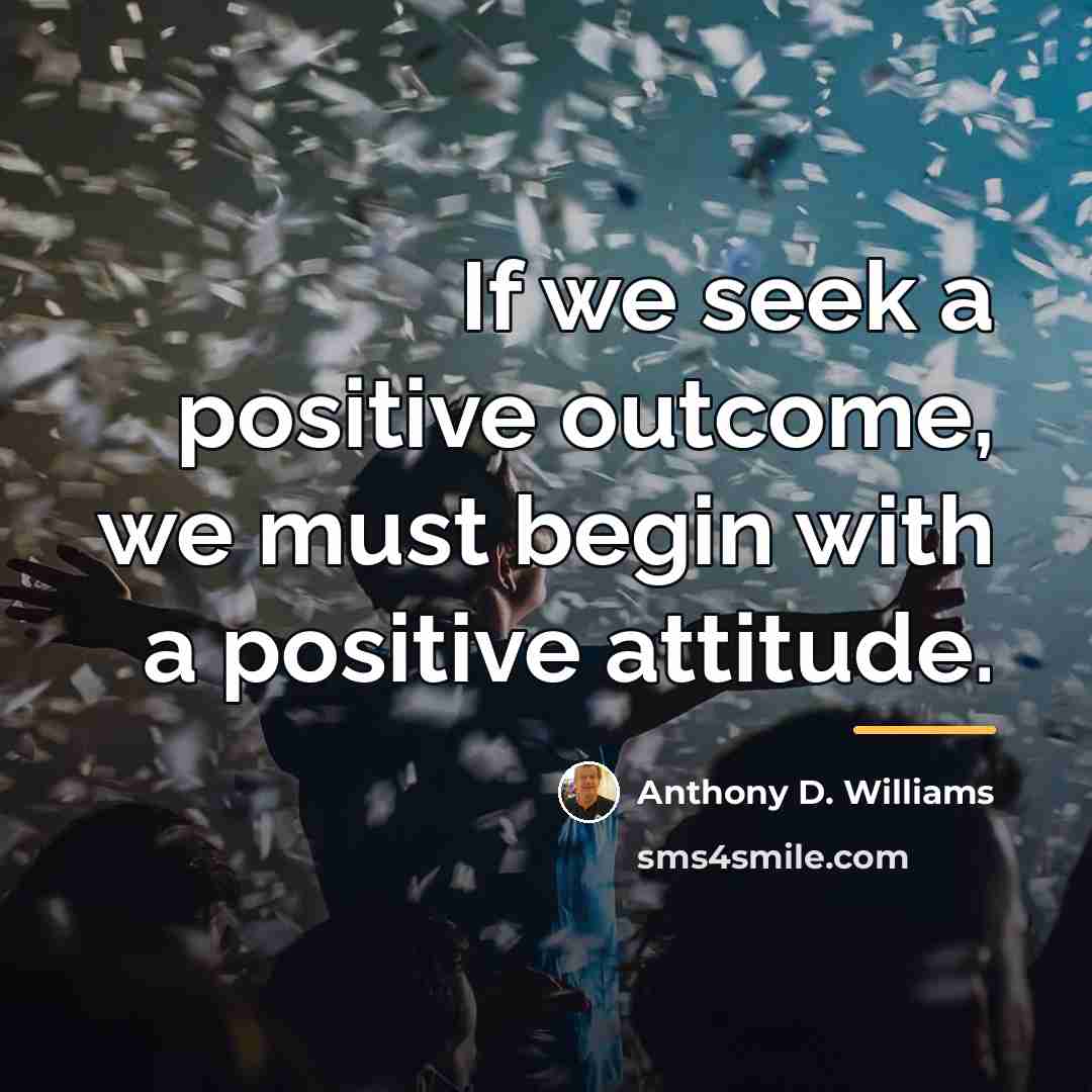 “If we seek a positive outcome, we must begin with…” quote by Anthony D. Williams