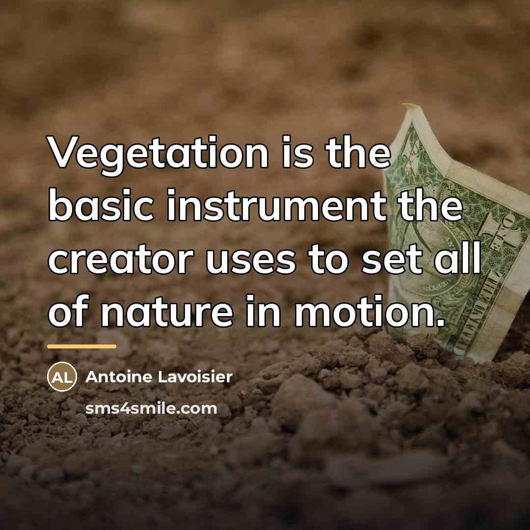 “Vegetation is the basic instrument the creator uses to set…” quote by Antoine Lavoisier