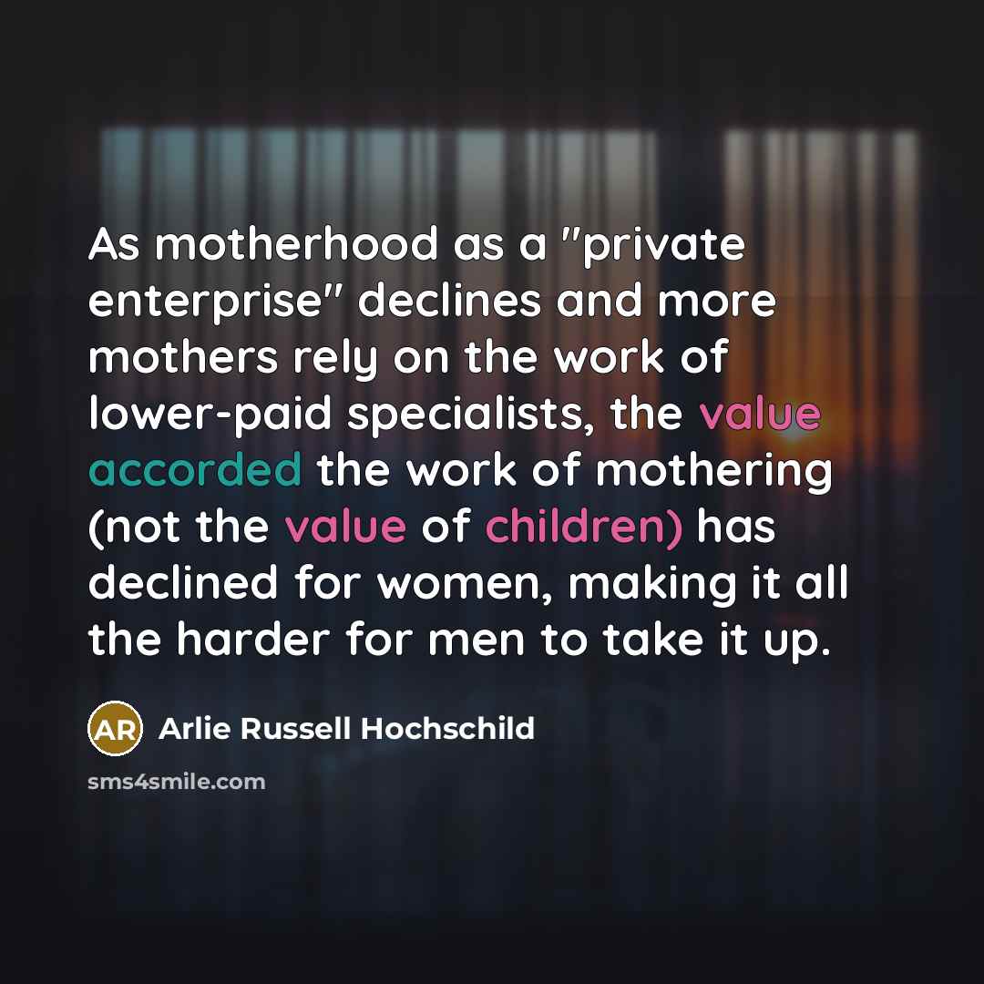 “As motherhood as a "private enterprise" declines and more mothers…” quote by Arlie Russell Hochschild