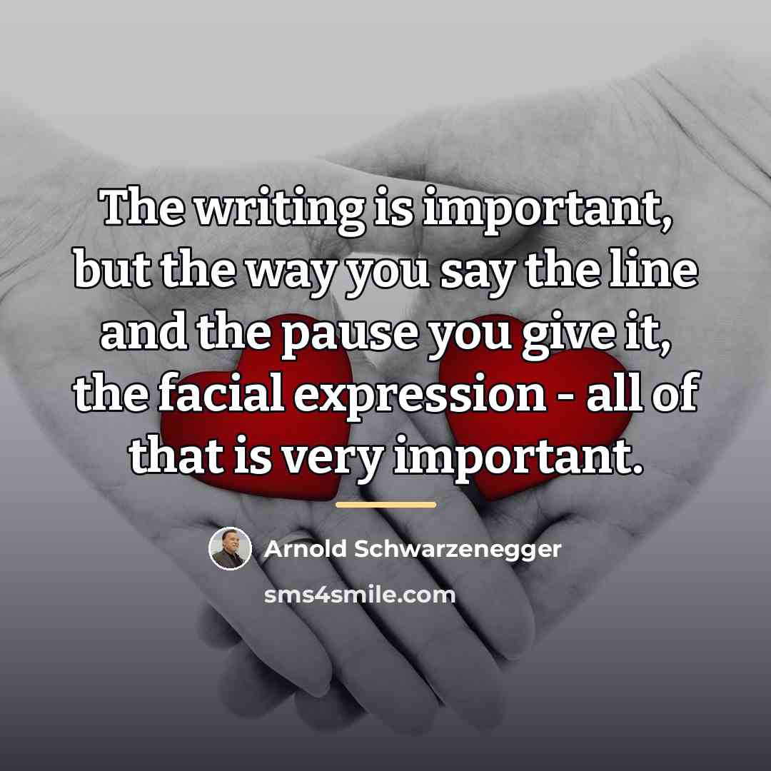 “The writing is important, but the way you say the…” quote by Arnold Schwarzenegger