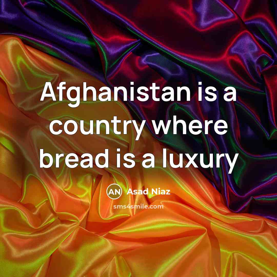 “Afghanistan is a country where bread is a luxury” quote by Asad Niaz