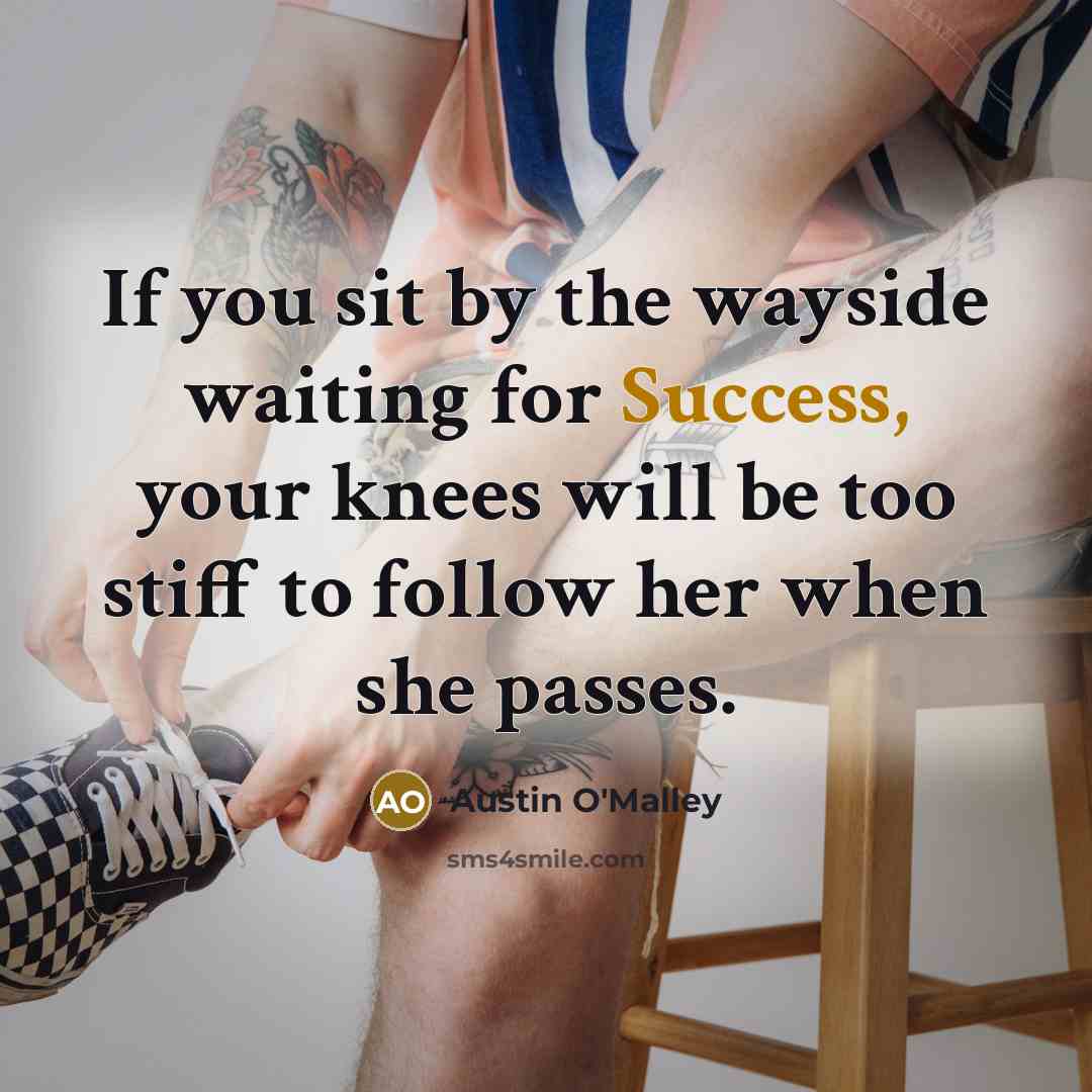 “If you sit by the wayside waiting for Success, your…” quote by Austin O'Malley