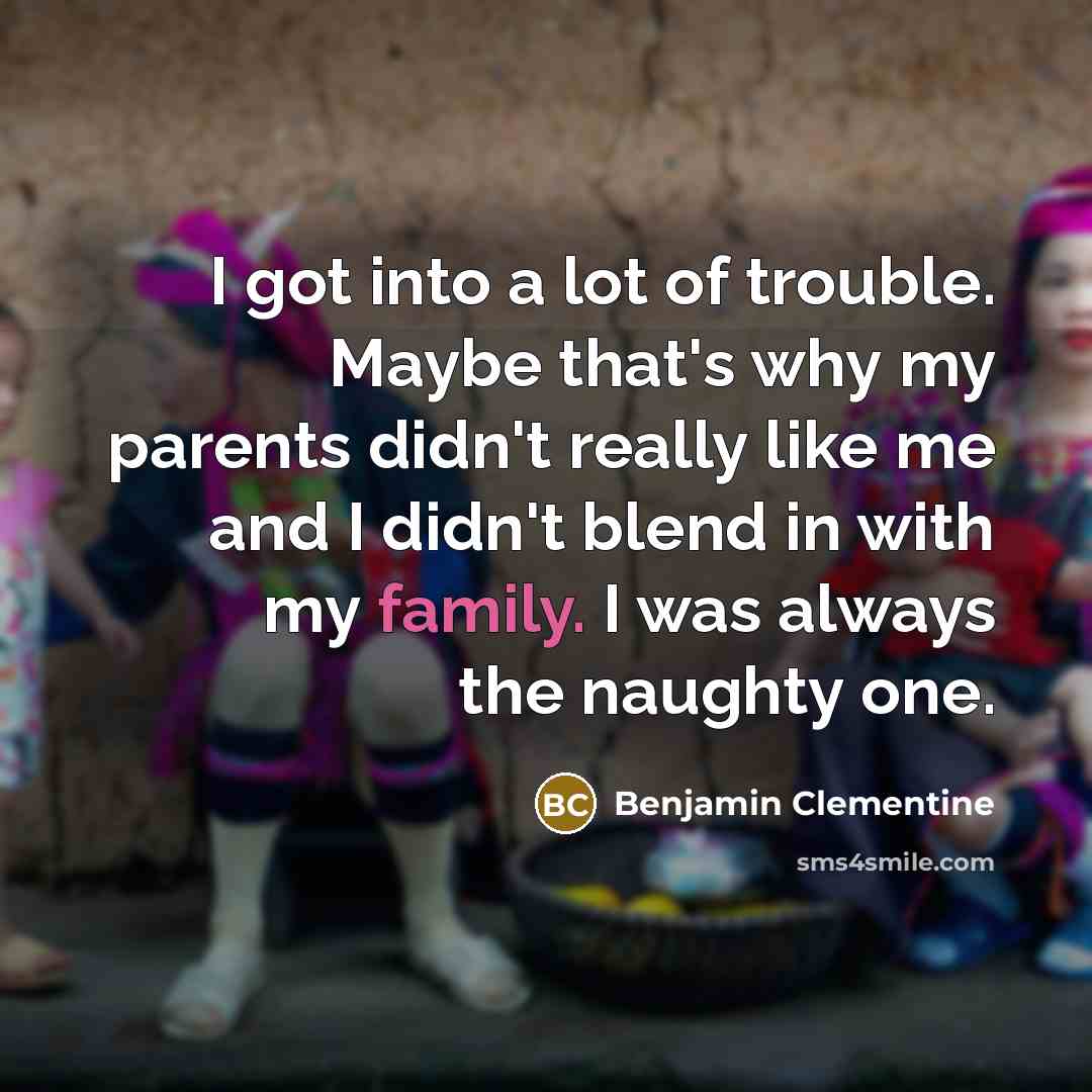 “I got into a lot of trouble. Maybe that's why…” quote by Benjamin Clementine