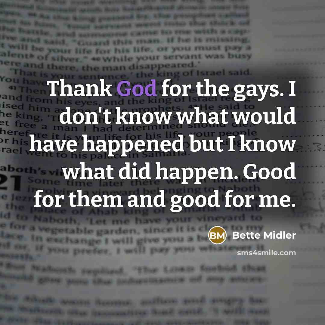 “Thank God for the gays. I don't know what would…” quote by Bette Midler