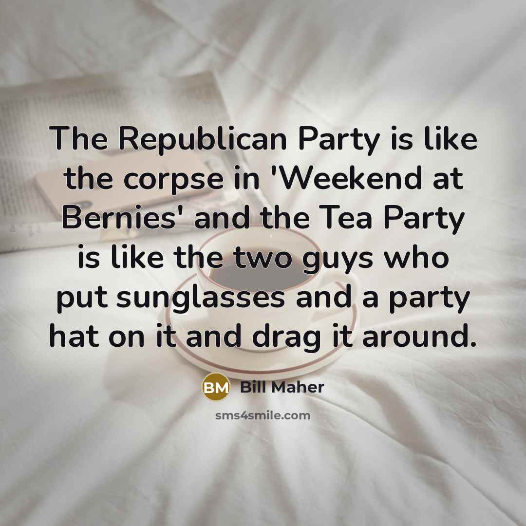 “The Republican Party is like the corpse in 'Weekend at…” quote by Bill Maher