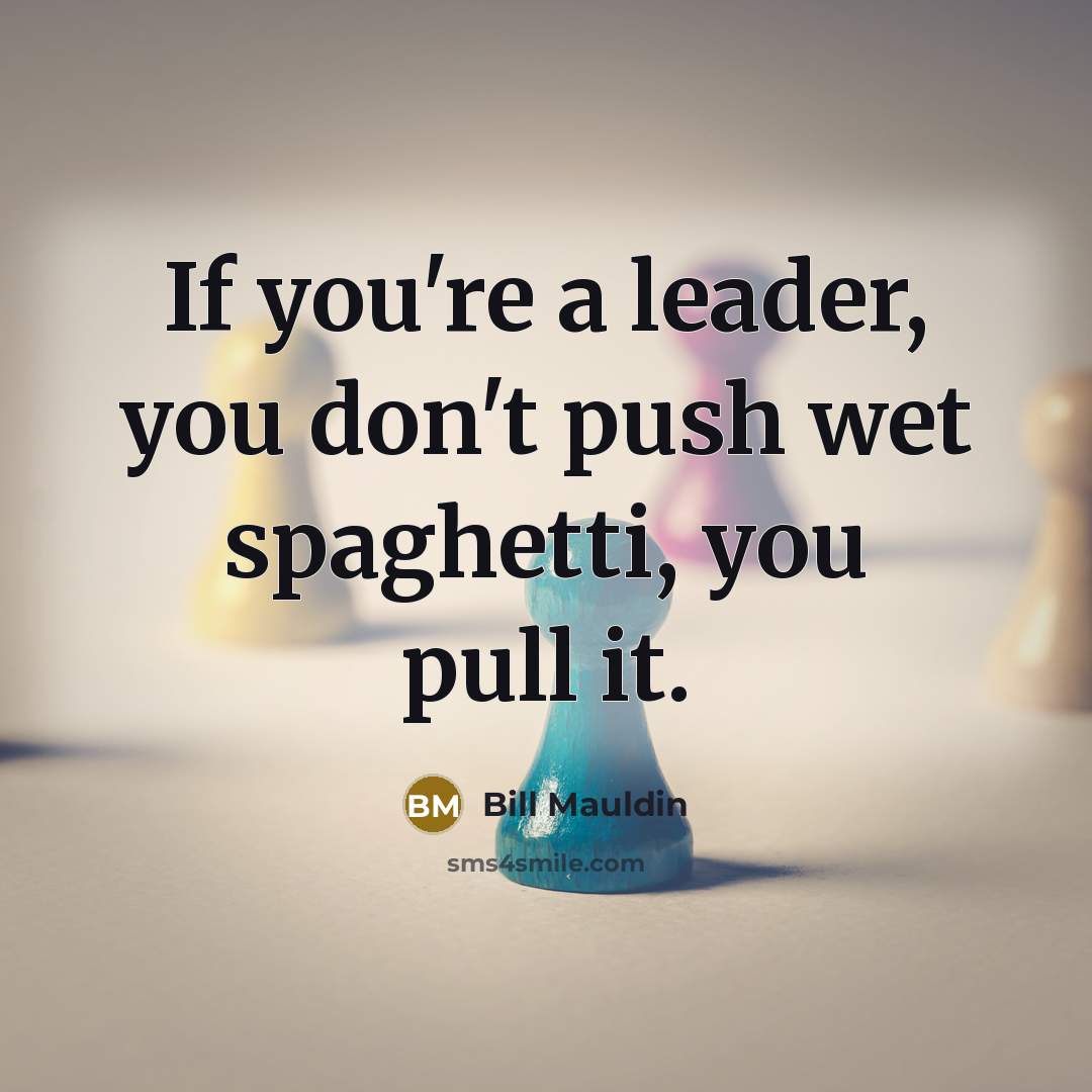 “If you're a leader, you don't push wet spaghetti, you…” quote by Bill Mauldin