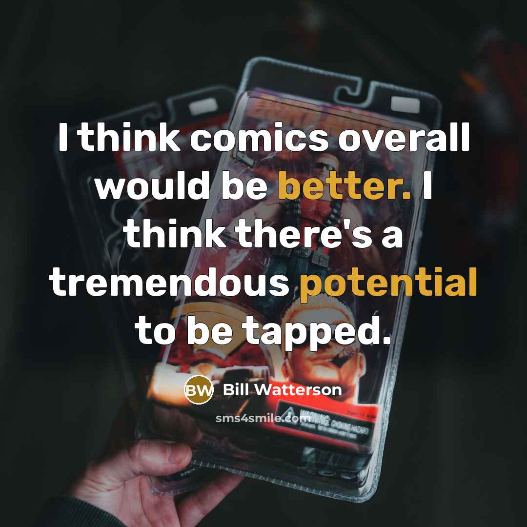 “I think comics overall would be better. I think there's a tremendous potential to be tapped.” quote by Bill Watterson