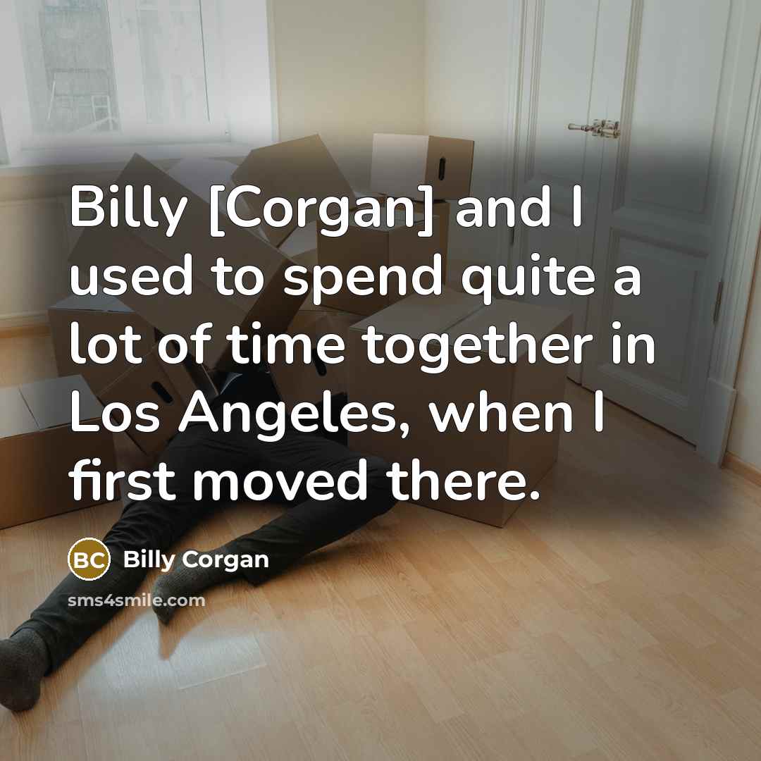 “Billy [Corgan] and I used to spend quite a lot…” quote by Billy Corgan