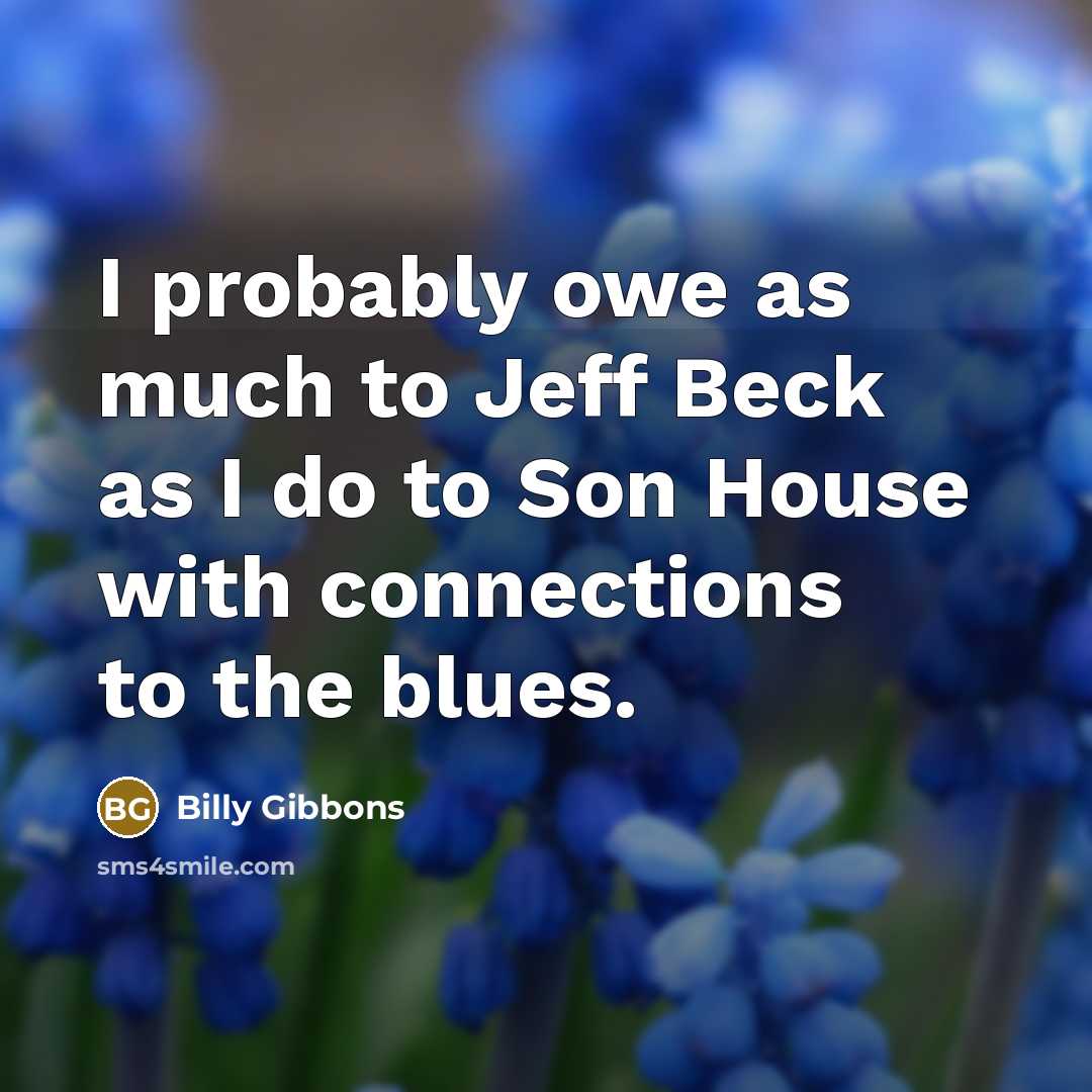 “I probably owe as much to Jeff Beck as I…” quote by Billy Gibbons