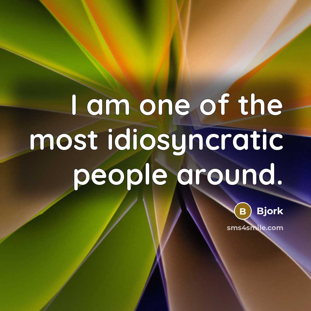 “I am one of the most idiosyncratic people around.…” quote by Bjork