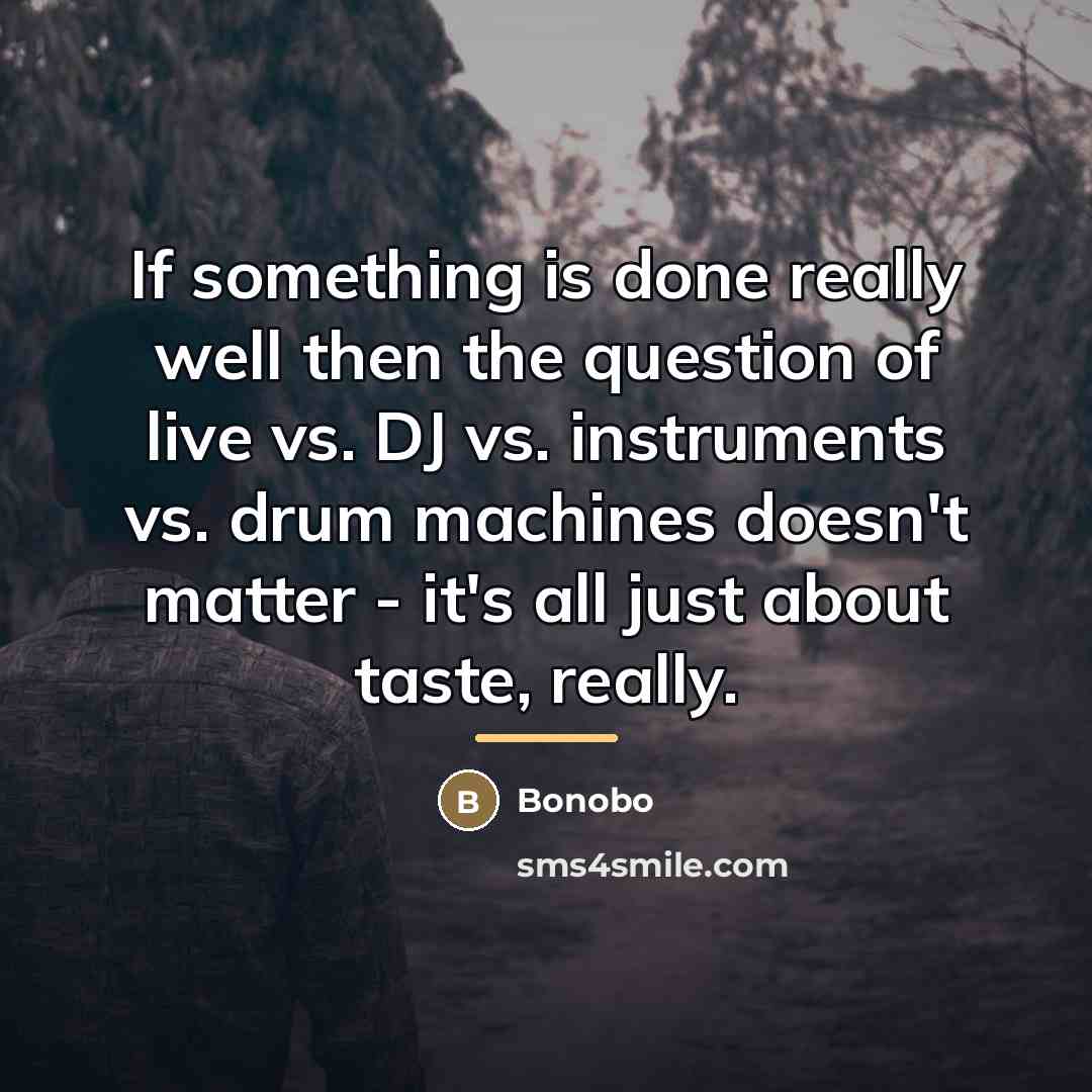 “If something is done really well then the question of…” quote by Bonobo