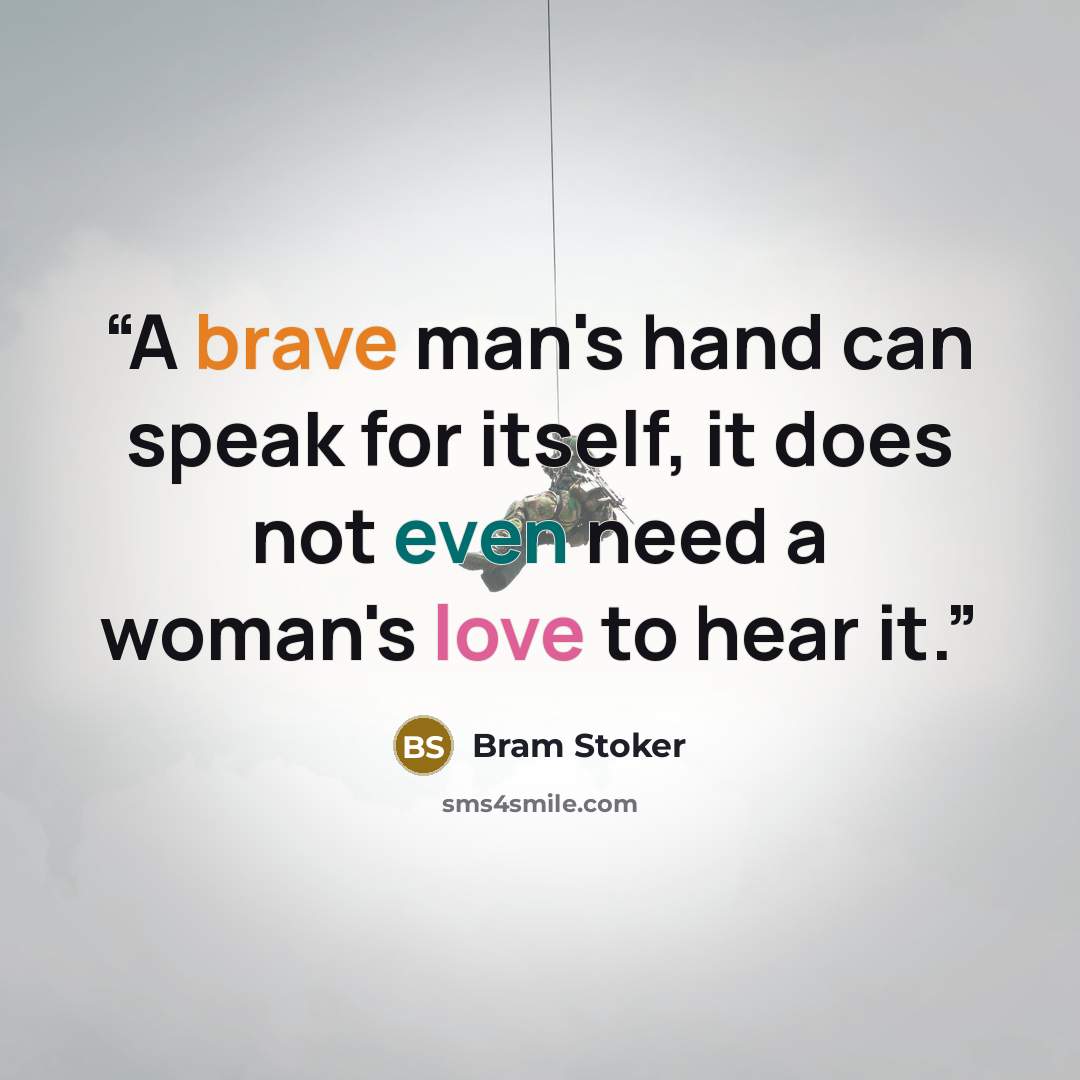 “A brave man's hand can speak for itself, it does not even need a woman's love to hear it.” quote by Bram Stoker