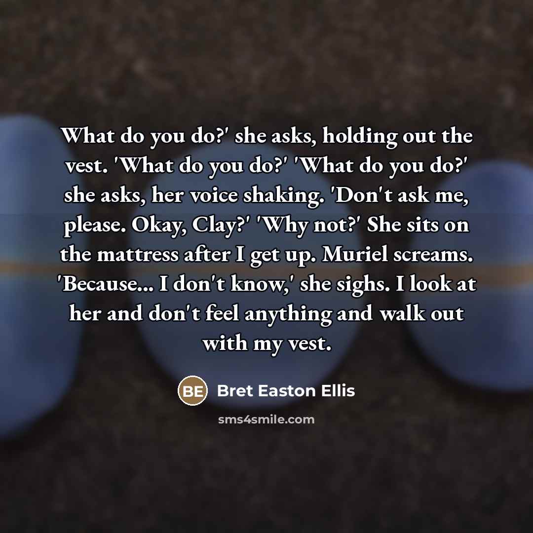 “What do you do?' she asks, holding out the vest.…” quote by Bret Easton Ellis