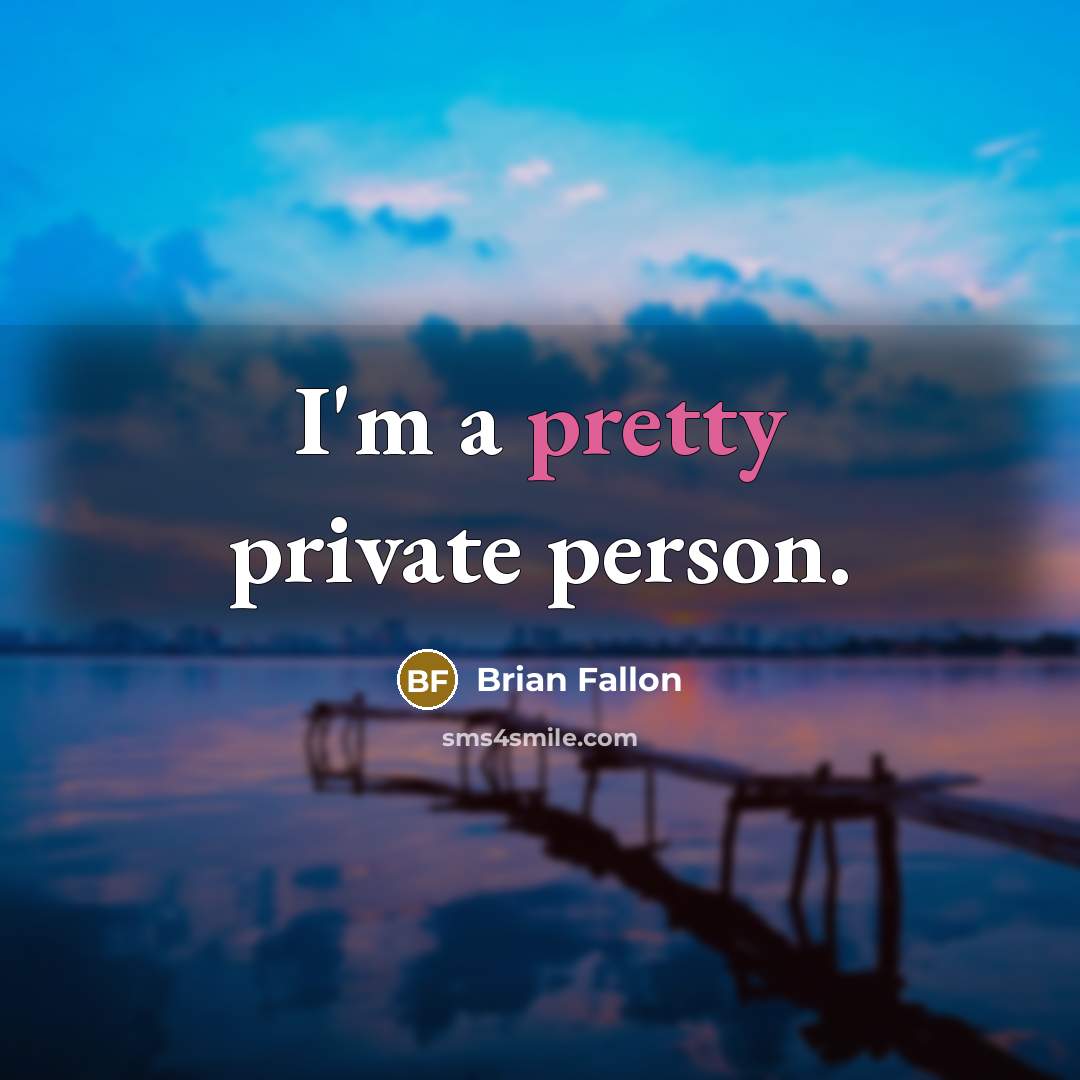 “I'm a pretty private person.…” quote by Brian Fallon