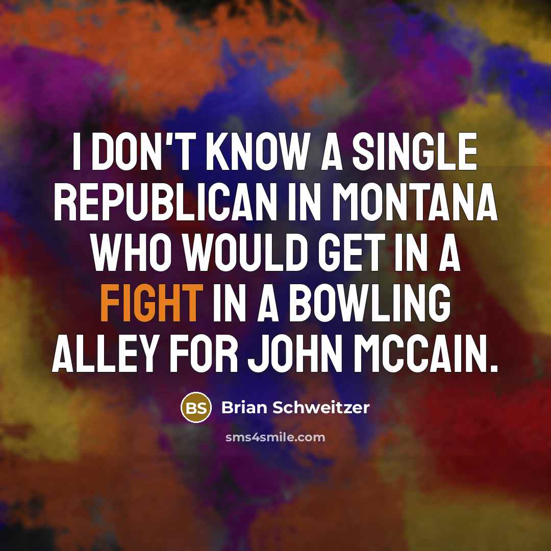 “I don't know a single Republican in Montana who would…” quote by Brian Schweitzer