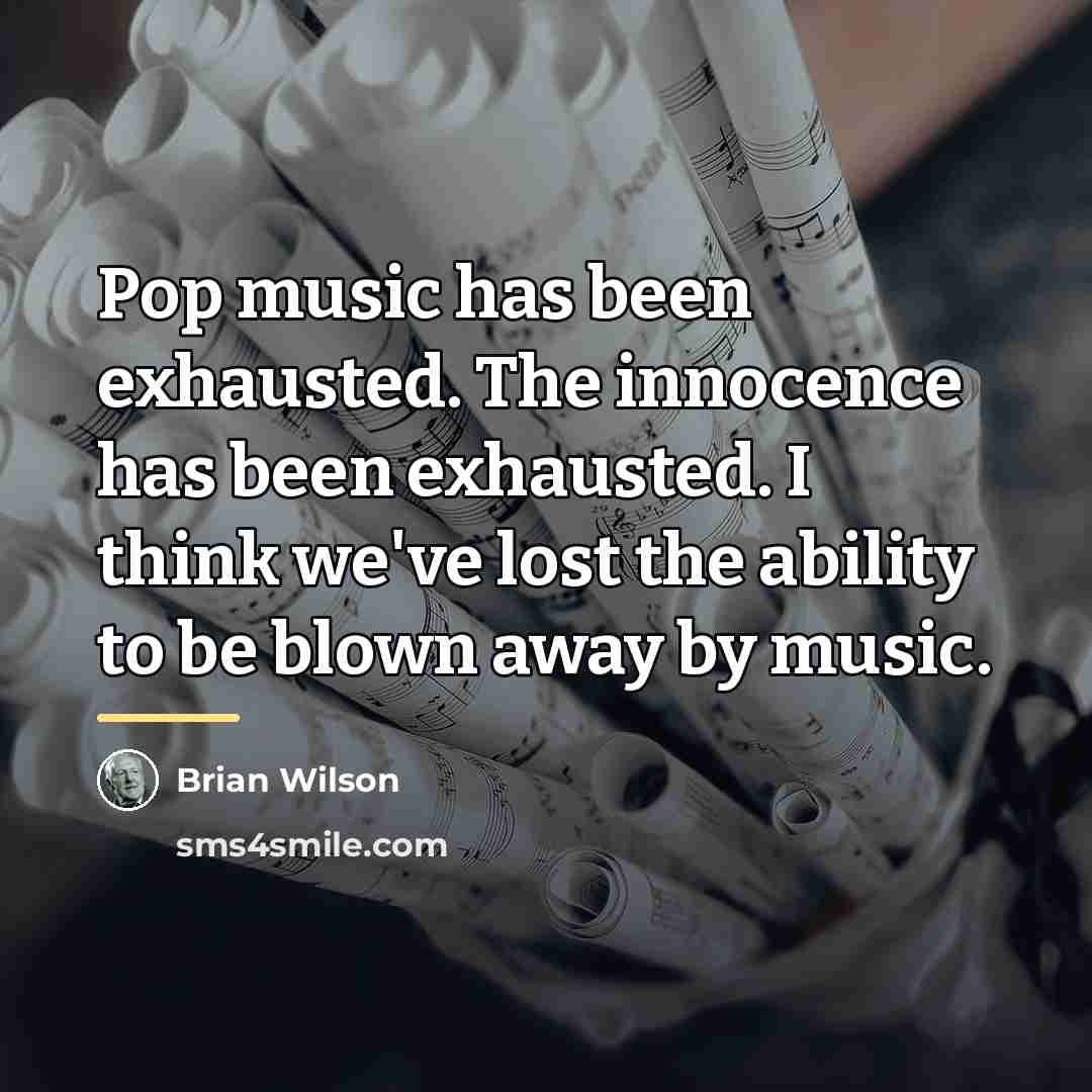 “Pop music has been exhausted. The innocence has been exhausted.…” quote by Brian Wilson