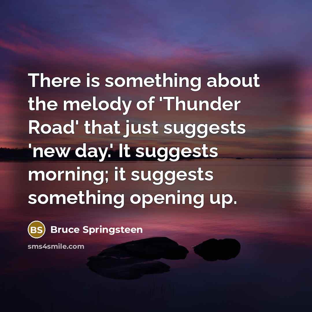 “There is something about the melody of 'Thunder Road' that…” quote by Bruce Springsteen