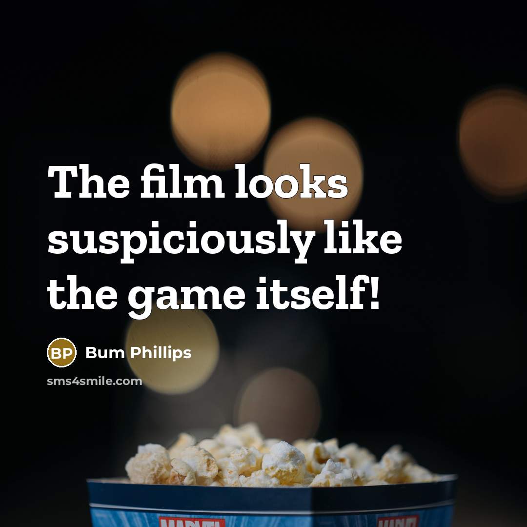 “The film looks suspiciously like the game itself!…” quote by Bum Phillips
