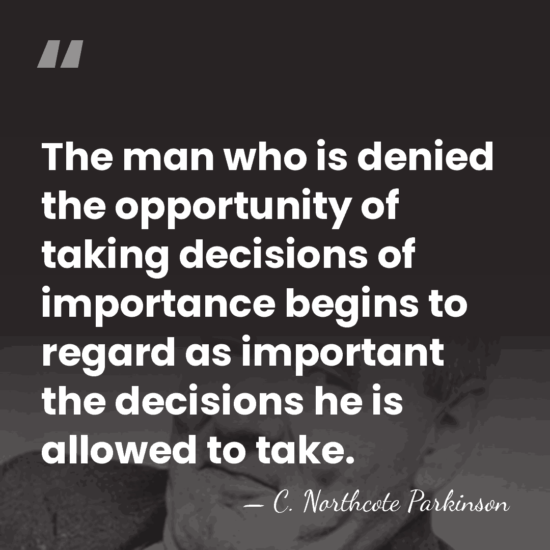 The man who is denied the opportunity of taking decisions of importance&hellip; - C. Northcote Parkinson