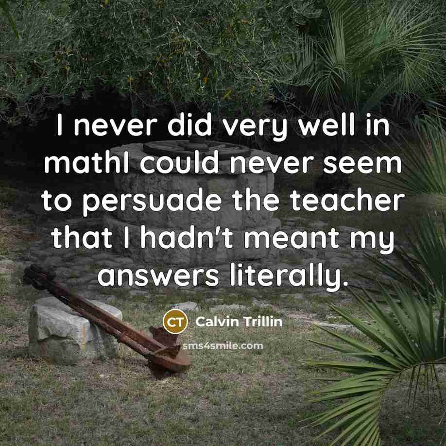 “I never did very well in mathI could never seem…” quote by Calvin Trillin