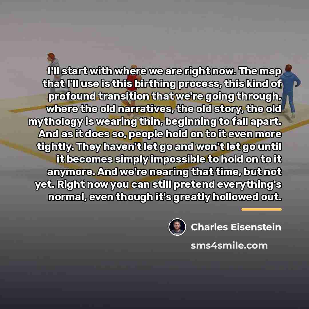 “I'll start with where we are right now. The map…” quote by Charles Eisenstein