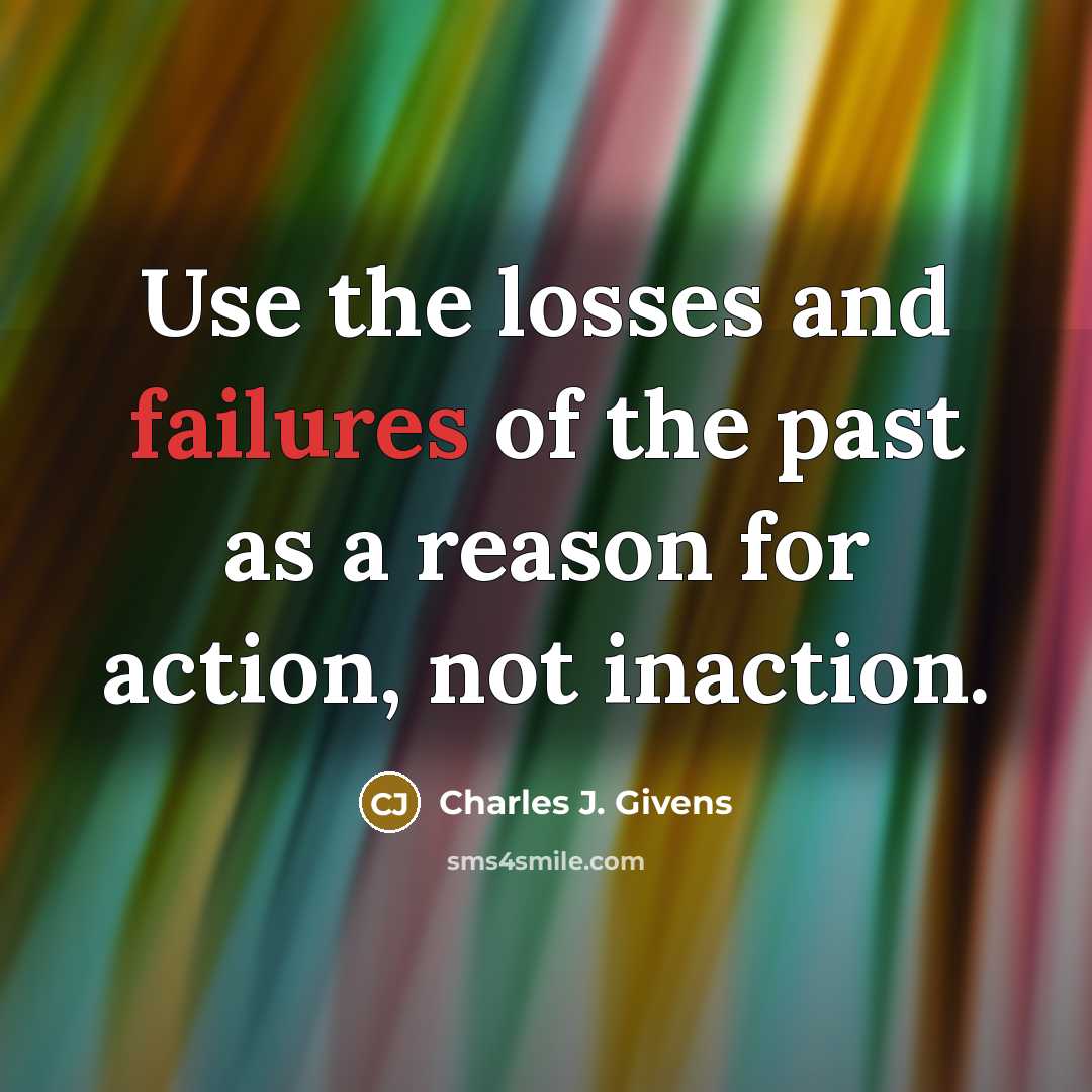 “Use the losses and failures of the past as a…” quote by Charles J. Givens