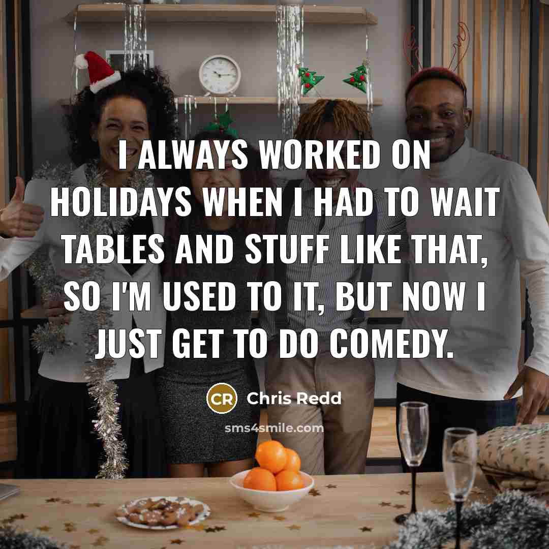 “I always worked on holidays when I had to wait…” quote by Chris Redd