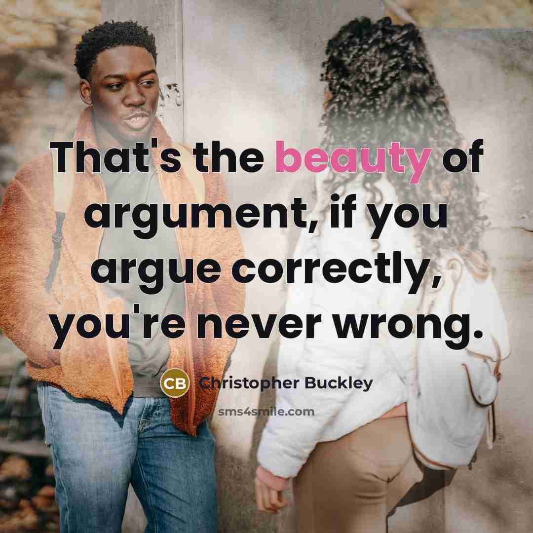 “That's the beauty of argument, if you argue correctly, you're…” quote by Christopher Buckley