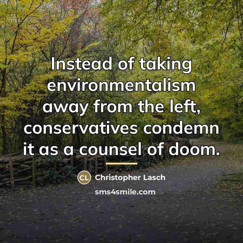 “Instead of taking environmentalism away from the left, conservatives condemn…” quote by Christopher Lasch