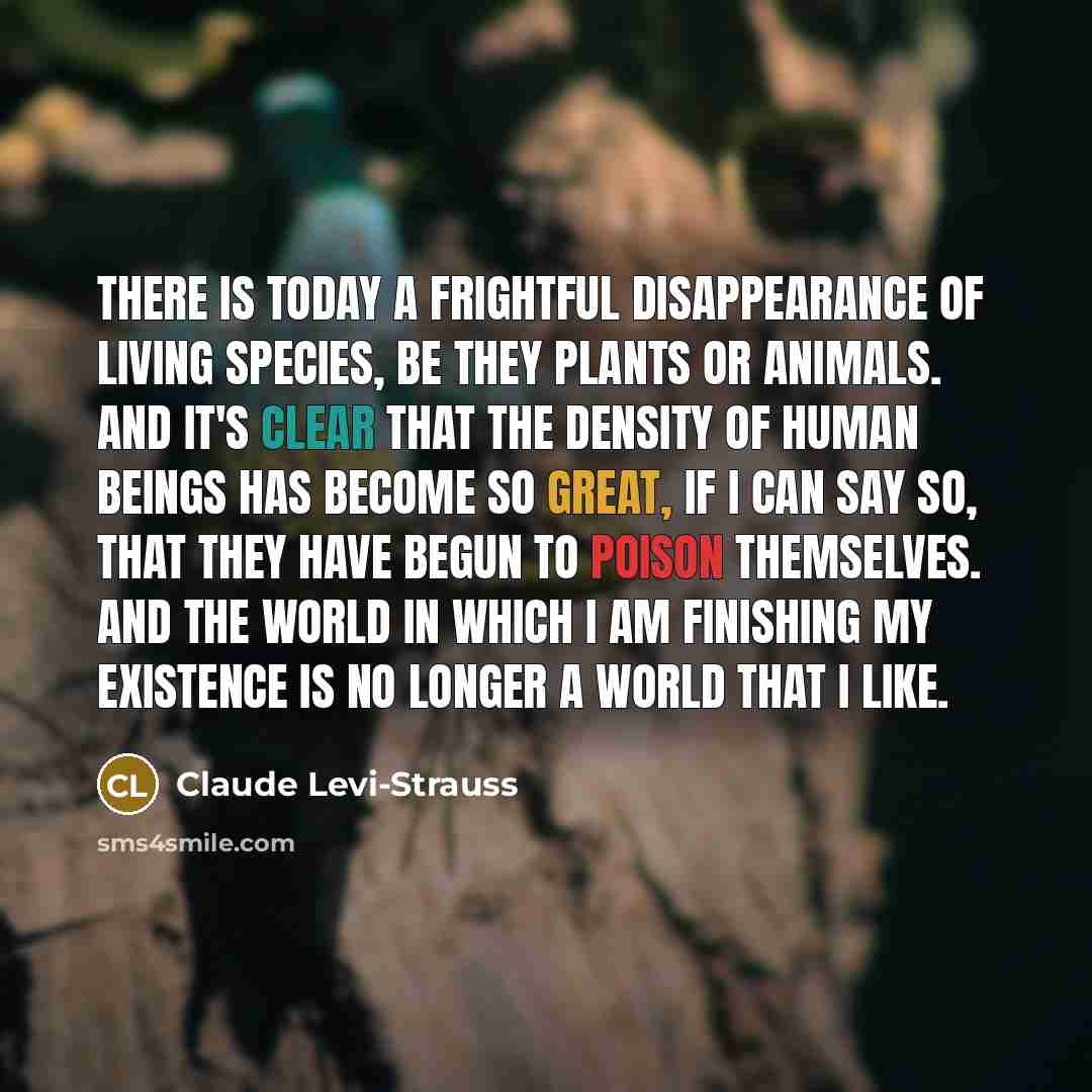“There is today a frightful disappearance of living species, be…” quote by Claude Levi-Strauss
