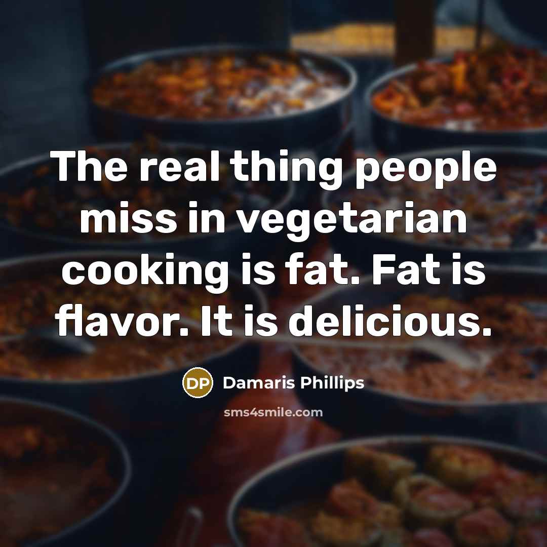 “The real thing people miss in vegetarian cooking is fat.…” quote by Damaris Phillips