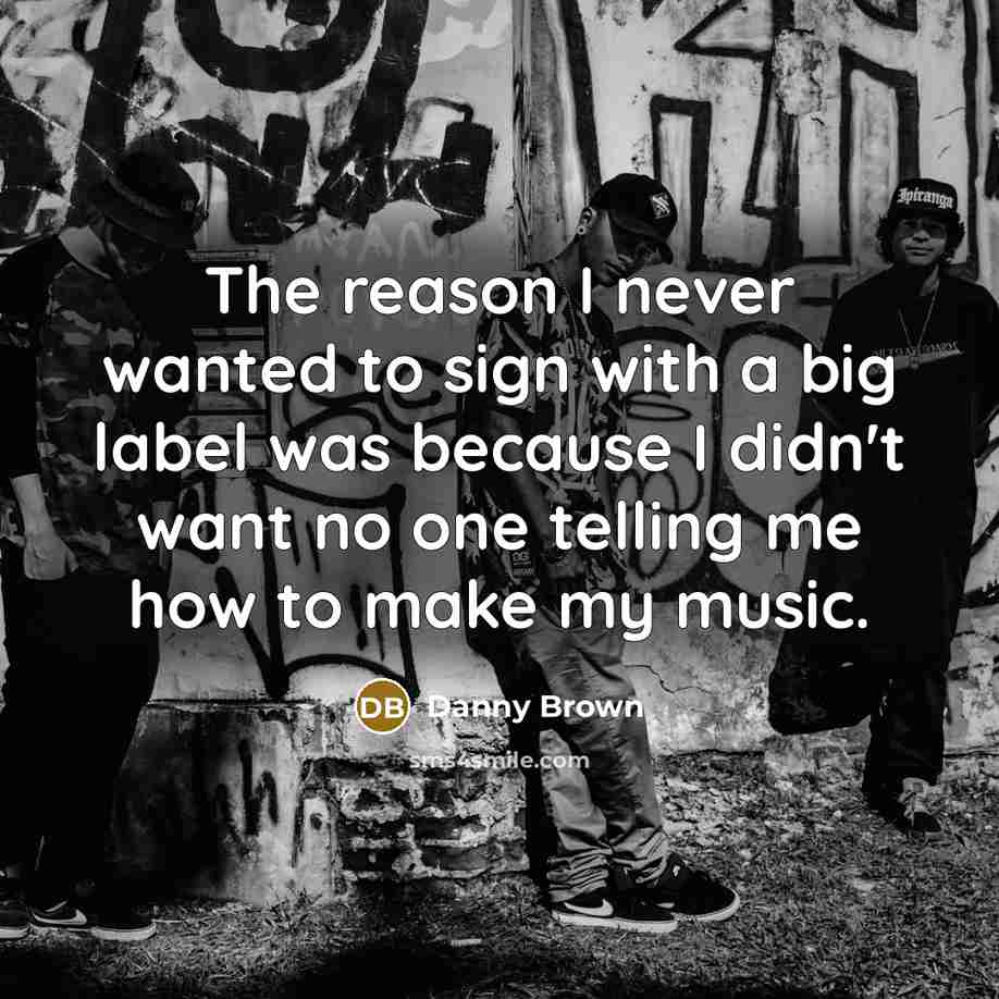 “The reason I never wanted to sign with a big…” quote by Danny Brown