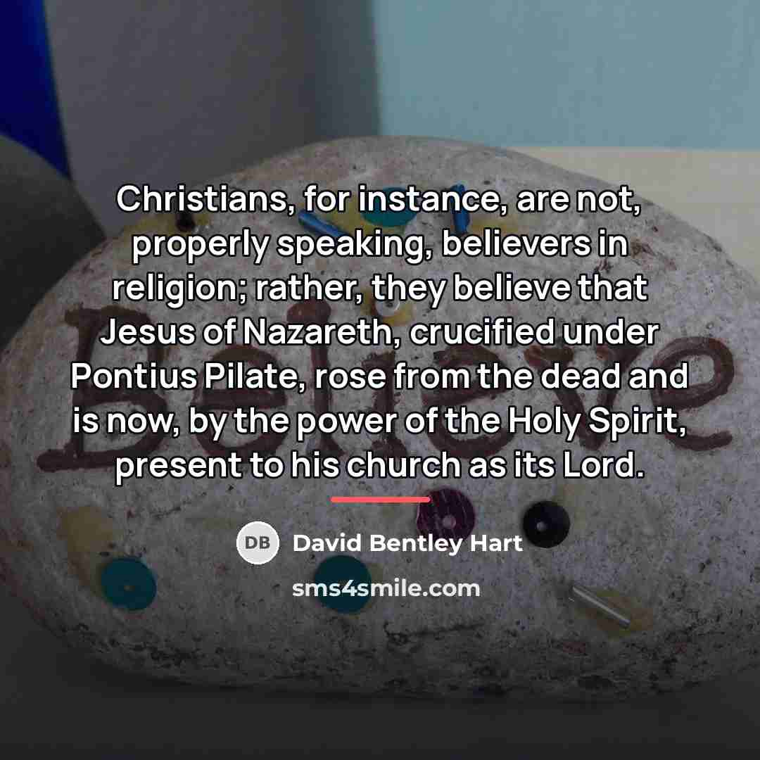 “Christians, for instance, are not, properly speaking, believers in religion;…” quote by David Bentley Hart