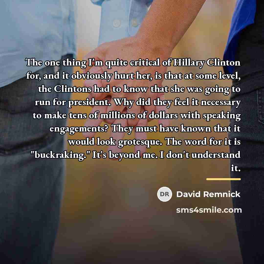 “The one thing I'm quite critical of Hillary Clinton for,…” quote by David Remnick