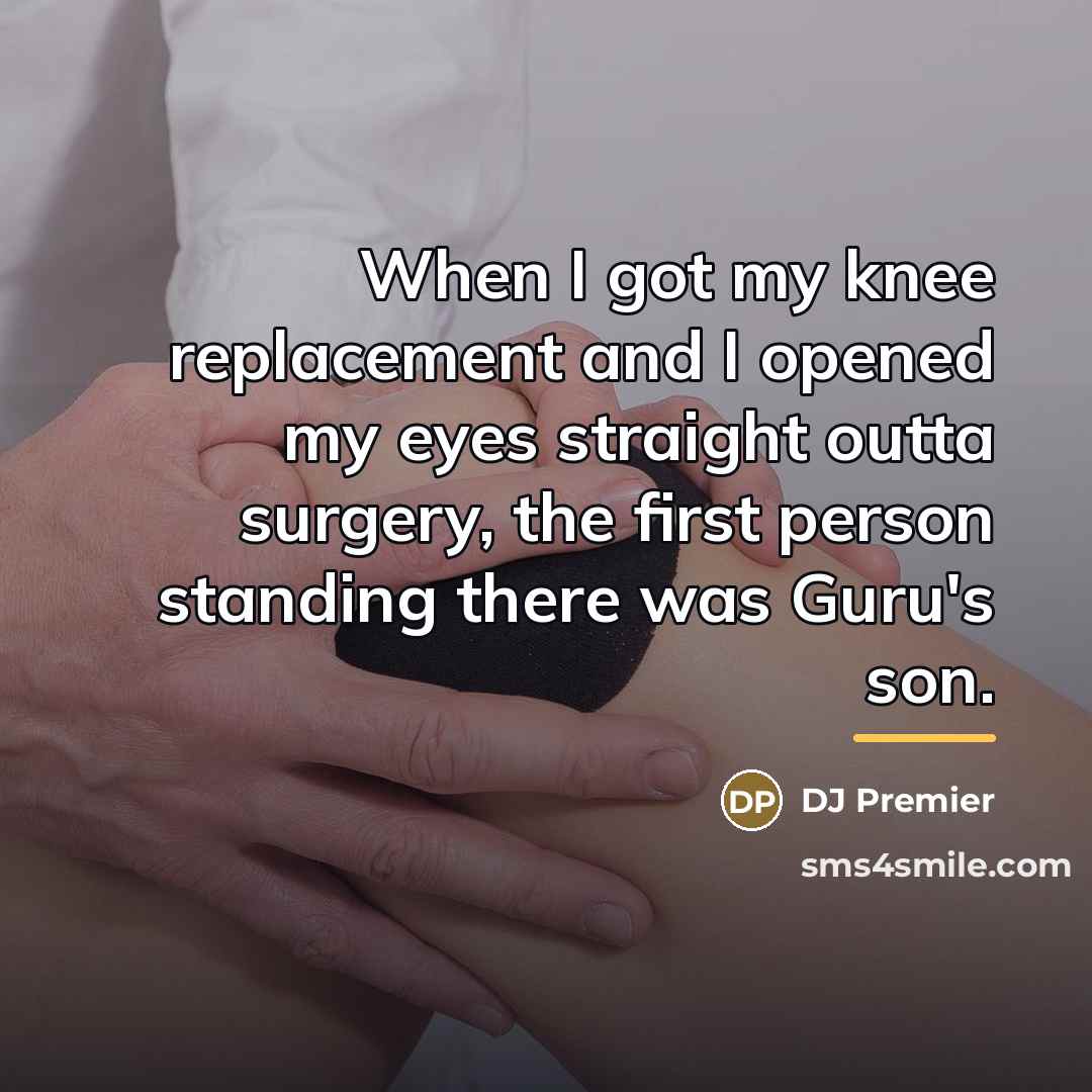 “When I got my knee replacement and I opened my…” quote by DJ Premier