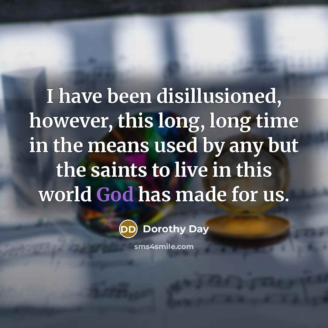 “I have been disillusioned, however, this long, long time in…” quote by Dorothy Day
