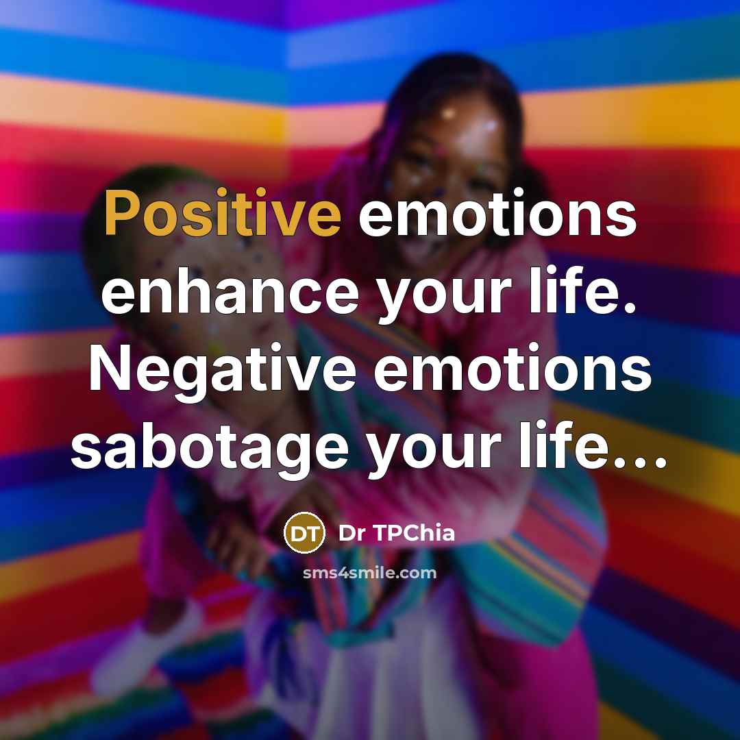 “Positive emotions enhance your life. Negative emotions sabotage your life...…” quote by Dr TPChia