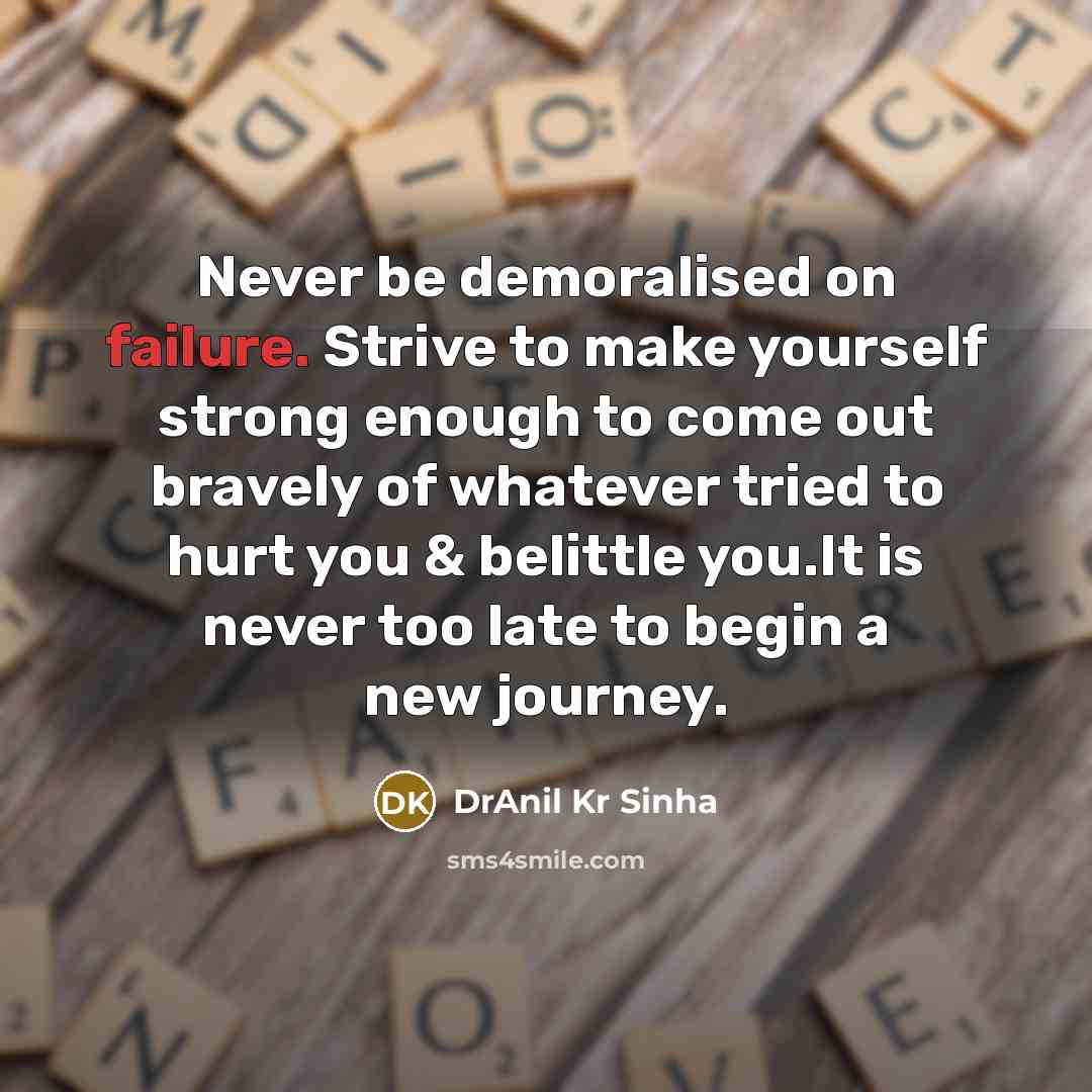 “Never be demoralised on failure. Strive to make yourself strong…” quote by DrAnil Kr Sinha