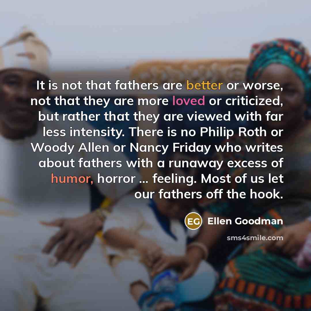“It is not that fathers are better or worse, not…” quote by Ellen Goodman